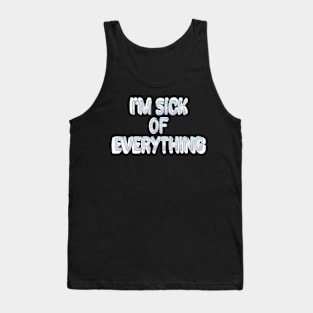 i'm sick of everything Tank Top